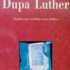 Dupa Luther: Traducerea Vechilor Texte Biblice - Alexandru Gafton ,554965