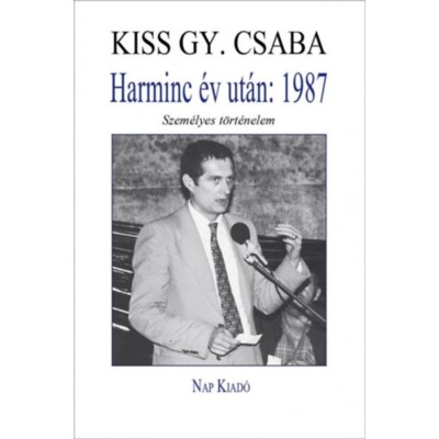 Harminc &amp;eacute;v ut&amp;aacute;n: 1987 - Szem&amp;eacute;lyes t&amp;ouml;rt&amp;eacute;nelem - Kiss Gy. Csaba foto