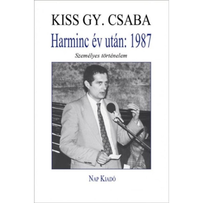 Harminc &eacute;v ut&aacute;n: 1987 - Szem&eacute;lyes t&ouml;rt&eacute;nelem - Kiss Gy. Csaba