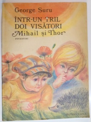 INTR-UN TRIL DOI VISATORI , MIHAIL SI THOR , POVESTIRI de GEROGE SURU , 1986 , ILUSTRATII de ADRIAN IONESCU foto