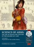 Science of Arms: The Art of War in the Century of the Soldier, 1672 to 1699: Volume 1 Preparation for War &amp; the Infantry