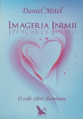 IMAGERIA INIMII* O CALE CATRE ILUMINARE - DANIEL MITEL foto