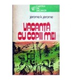 Jerome K. Jerome - Vacanta cu copii mei - 108988