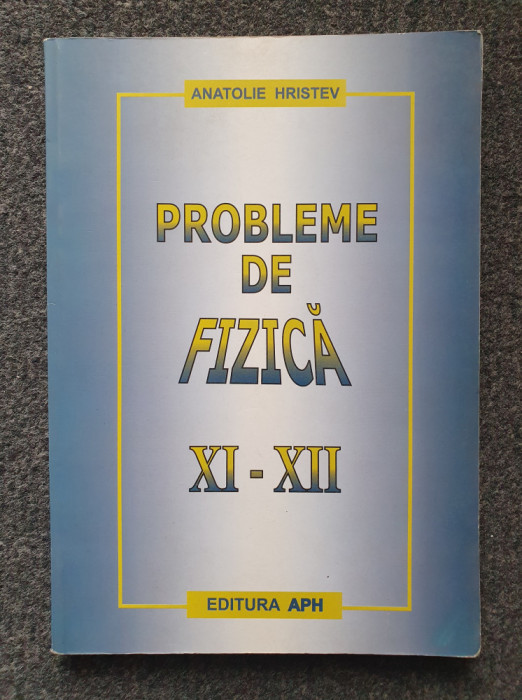 PROBLEME DE FIZICA PENTRU CLASELE XI-XII - Anatolie Hristev