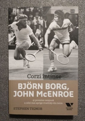 Stephen Tignor - Corzi &amp;icirc;ntinse: Bjorn Borg, John McEnroe şi povestea... foto