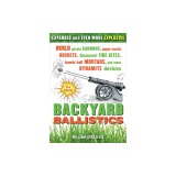 Backyard Ballistics: Build Potato Cannons, Paper Match Rockets, Cincinnati Fire Kites, Tennis Ball Mortars, and More Dynamite Devices