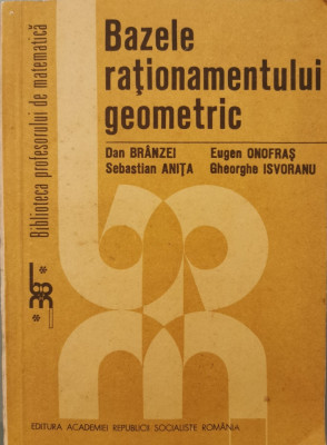 Bazele rationamentului geometric - Dan Branzei, Eugen Onofras, Sebastian Anita, Gheorghe Isvoranu foto