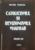 Catolicismul si revizionismul maghiar &ndash; Petre Turlea