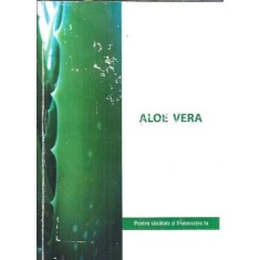 Aloe vera. Pentru sanatatea si frumusetea ta