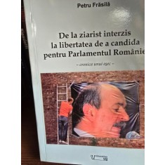 De la ziarist interzis la libertatea de a candida pentru Parlamentul Romaniei. Cronica unui esec - Petru Frasila