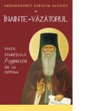 Inainte-Vazatorul. Viata staretului Ambrozie de la Optina - Arhimandrit Serafim Alexiev, Gheorghita Ciocioi