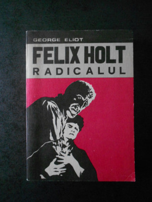 George Eliot - Felix Holt. Radicalul foto