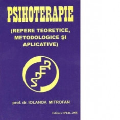 Psihoterapie (Repere teoretice, metodologice si aplicative) - Iolanda Mitrofan