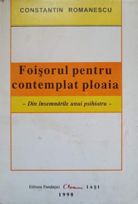 FOISORUL PENTRU CONTEMPLAT PLOAIA. DIN INSEMNARILE UNUI PSIHIATRU-CONSTANTIN ROMANESCU-224616 foto