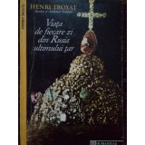 Henri Troyat - Viata de fiecare zi din Rusia ultimului tar (Editia: 1993)