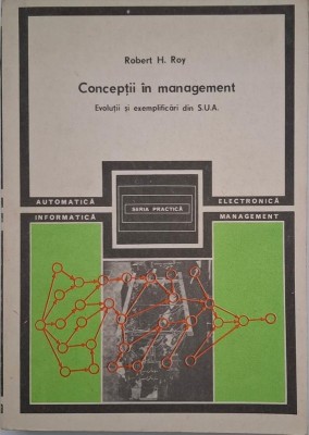 Conceptii in management. Evolutii si exemplificari din S.U.A. - Robert H. Roy foto