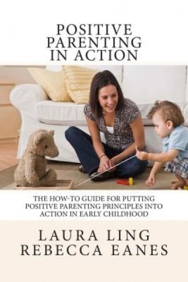 Positive Parenting in Action: The How-To Guide for Putting Positive Parenting Principles Into Action in Early Childhood foto