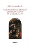 Cele mai frumoase Madone din pictura italiana din secolele XIV-XVI - Otilia Doroteea Borcia