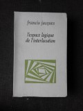 L ESPACE LOGIQUE DE L INTERLOCUTION - FRANCIS JACQUES