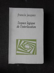 L ESPACE LOGIQUE DE L INTERLOCUTION - FRANCIS JACQUES