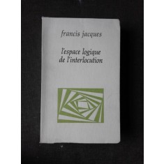 L ESPACE LOGIQUE DE L INTERLOCUTION - FRANCIS JACQUES