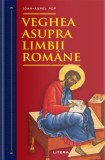 Veghea asupra limbii romane - Ioan-Aurel Pop - Litera