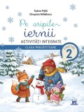 Cumpara ieftin Pe Aripile Iernii. Activități Integrate - Clasa Pregătitoare - Caietul 2, Tudora Pitila, Cleopatra Mihailescu - Editura DPH