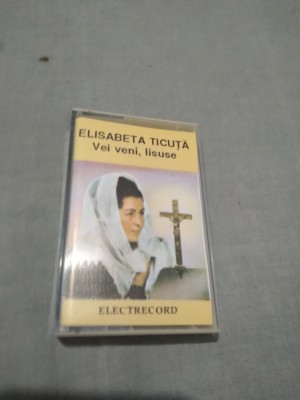 CASETA AUDIO ELISABETA TICUTA- VEI VENI,ISUSE RARA!!ORIGINALA ELECTRECORD foto