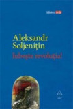 Cumpara ieftin Iubeşte revoluţia!, Alexandr Soljenitin