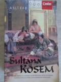 Sultana Kosem - Asli Eke, Corint, 2017, Istorie Fictiune, Limba Romana, 394 Pagini