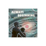 Always Beginning: The Big Bang, the Universe, and You