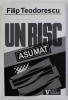 UN RISC ASUMAT de FILIP TEODORESCU , TIMISOARA , DECEMBRIE 1989 , APARUTA 1992