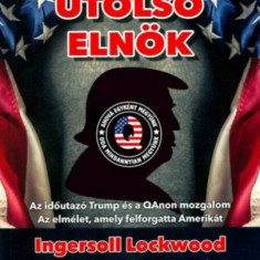 Az utolsó elnök - Az időutazó Trump és a QAnon mozgalom - Az elmélet, amely felforgatta Amerikát - Ingersoll Lockwood