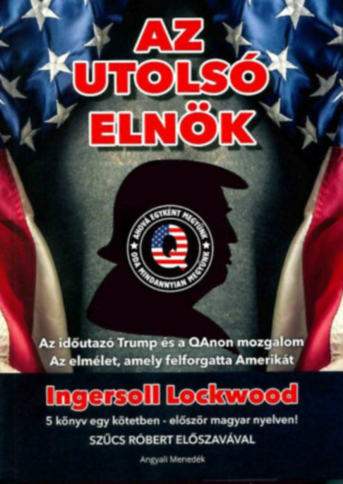 Az utols&oacute; eln&ouml;k - Az időutaz&oacute; Trump &eacute;s a QAnon mozgalom - Az elm&eacute;let, amely felforgatta Amerik&aacute;t - Ingersoll Lockwood