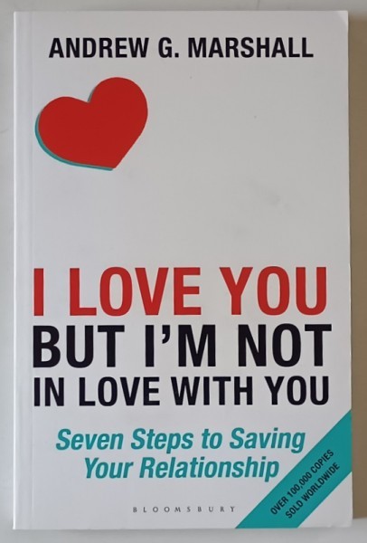 I LOVE YOU BUT I &#039; M NOT IN LOVE WITH YOU by ANDREW G. MARSHALL , SEVEN STEPS TO SAVING YOUR RELATIONSHIP , 2016