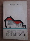 Mihail Caffe - Arhitectul Ion Mincu