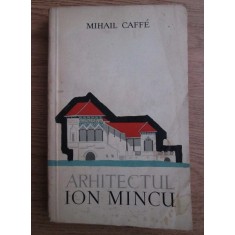 Mihail Caffe - Arhitectul Ion Mincu