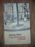 Cum incarunteste o blonda- Adriana Bittel