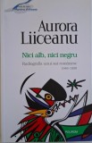 Nici alb, nici negru. Radiografia unui sat romanesc (1948-1998) &ndash; Aurora Liiceanu