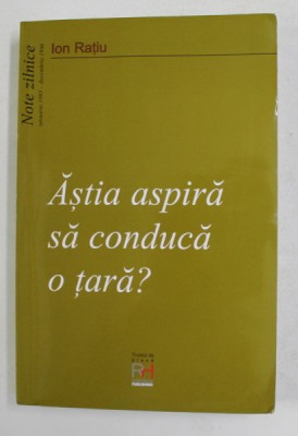 ASTIA ASPIRA SA CONDUCA O TARA ? - NOTE ZILNICE de ION RATIU , IANUARIE 1995 - DECEMBRIE 1996 , APARUTA 2005 foto