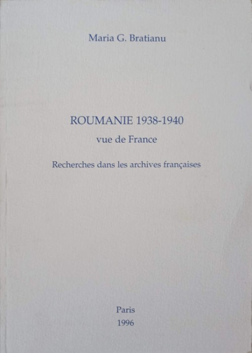 ROUMANIE 1938-1940 VUE DE FRANCE. RECHERCHES DANS LES ARCHIVES FRANCAISES-MARIA G. BRATIANU-244419