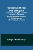 The Noble and Gentle Men of England; or, notes touching the arms and descents of the ancient knightly and gentle houses of England, arranged in their