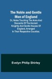 The Noble and Gentle Men of England; or, notes touching the arms and descents of the ancient knightly and gentle houses of England, arranged in their