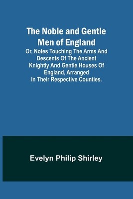 The Noble and Gentle Men of England; or, notes touching the arms and descents of the ancient knightly and gentle houses of England, arranged in their foto