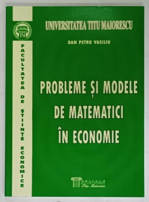 PROBLEME SI MODELE DE MATEMATICI IN ECONOMIE de DAN PETRU VASILIU , 2005 foto