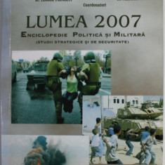 LUMEA 2007 de TEODOR FRUNZETI si VLADIMIR ZODIAN , ENCICLOPEDIE POLITICA SI MILITARA , STUDII STRATEGICE SI DE SEURITATE , 2007
