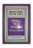 ABRAHAM JOSHUA HESCHEL - OMUL NU E SINGUR * O FILOZOFIE A IUDAISMULUI