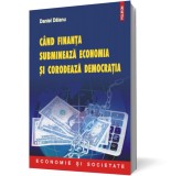 Cind finanta submineaza economia si corodeaza democratia - Daniel Daianu - Editura Polirom