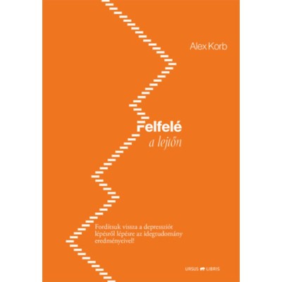 Felfel&amp;eacute; a lejtőn - Ford&amp;iacute;tsuk vissza a depresszi&amp;oacute;t l&amp;eacute;p&amp;eacute;sről l&amp;eacute;p&amp;eacute;sre az idegtudom&amp;aacute;ny eredm&amp;eacute;nyeivel! - Alex Korb foto