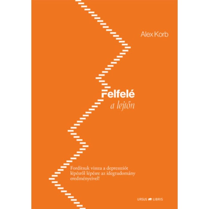 Felfel&eacute; a lejtőn - Ford&iacute;tsuk vissza a depresszi&oacute;t l&eacute;p&eacute;sről l&eacute;p&eacute;sre az idegtudom&aacute;ny eredm&eacute;nyeivel! - Alex Korb